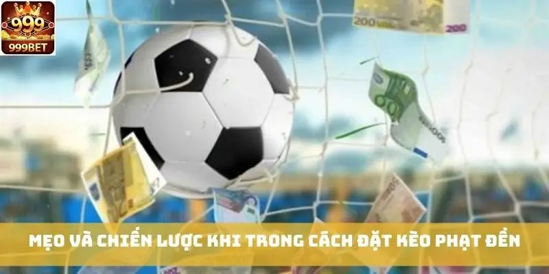 Mẹo và chiến lược khi trong cách đặt kèo phạt đền